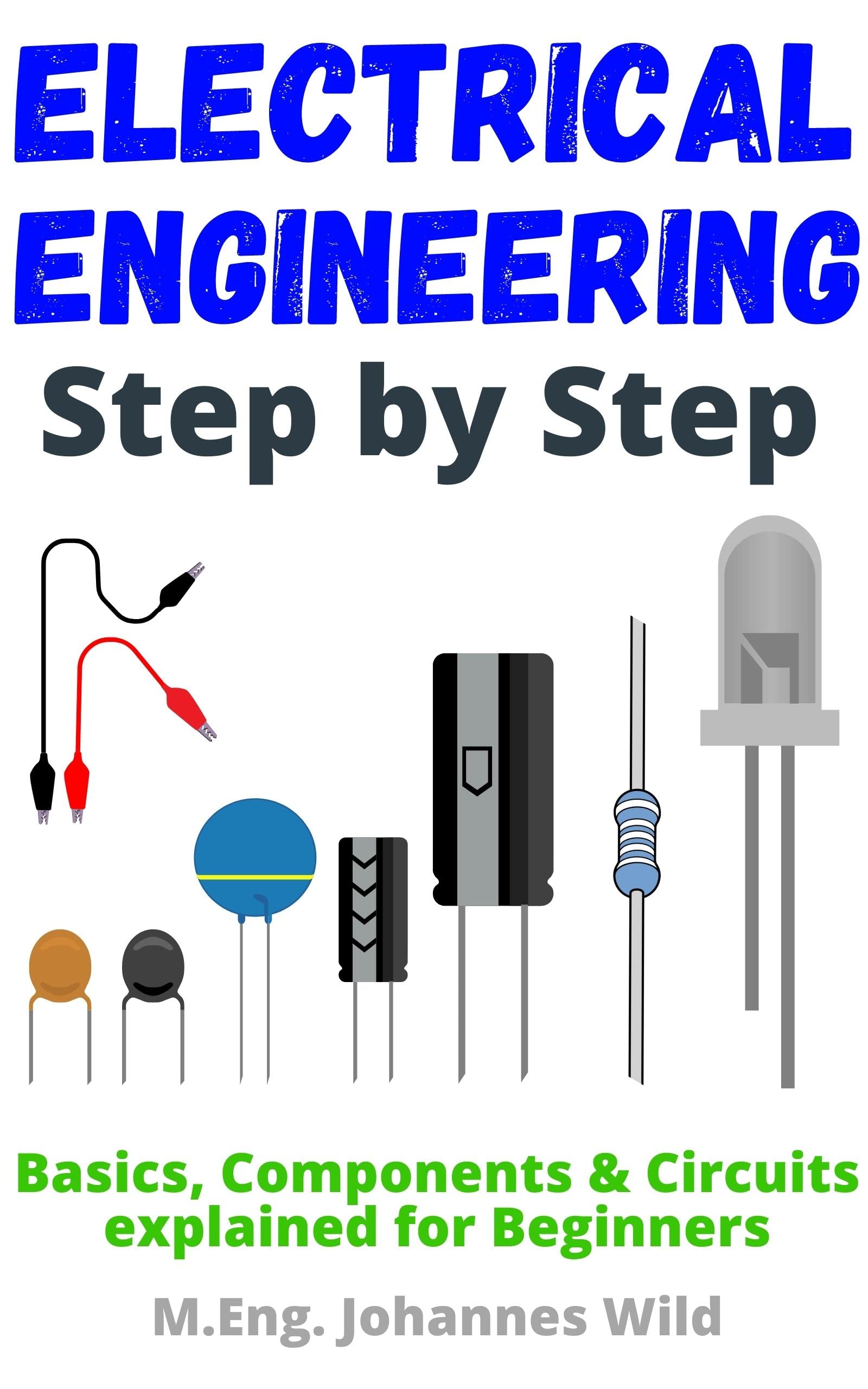 Electrical Engineering Step by Step Basics, Components & Circuits