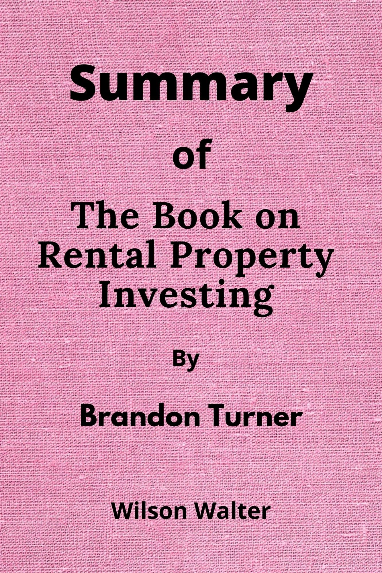 Summary of The Book on Rental Property Investing By Brandon Turner How