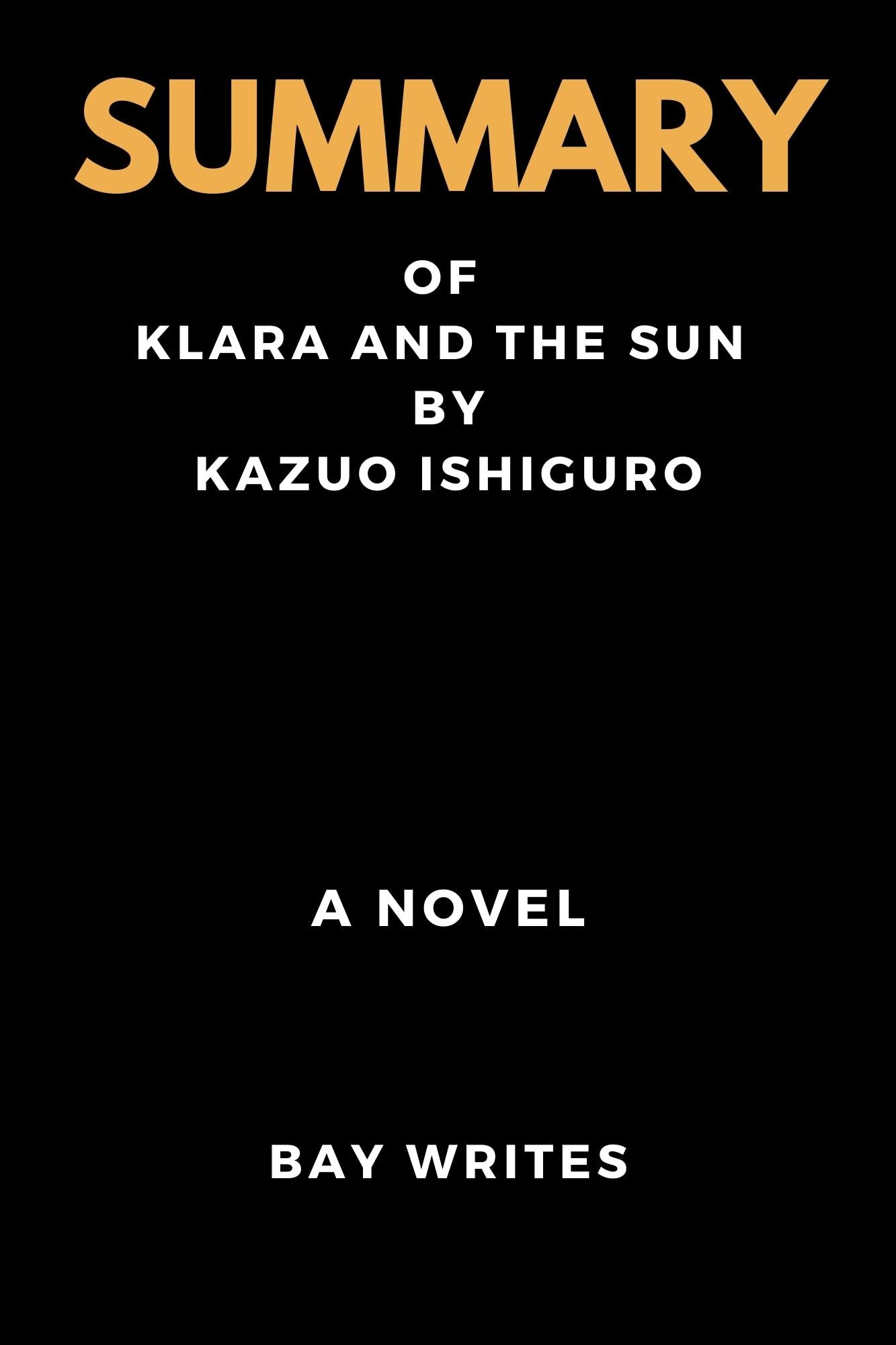 SUMMARY OF KLARA AND THE SUN BY KAZUO ISHIGURO A NOVEL by Bay Writes Goodreads