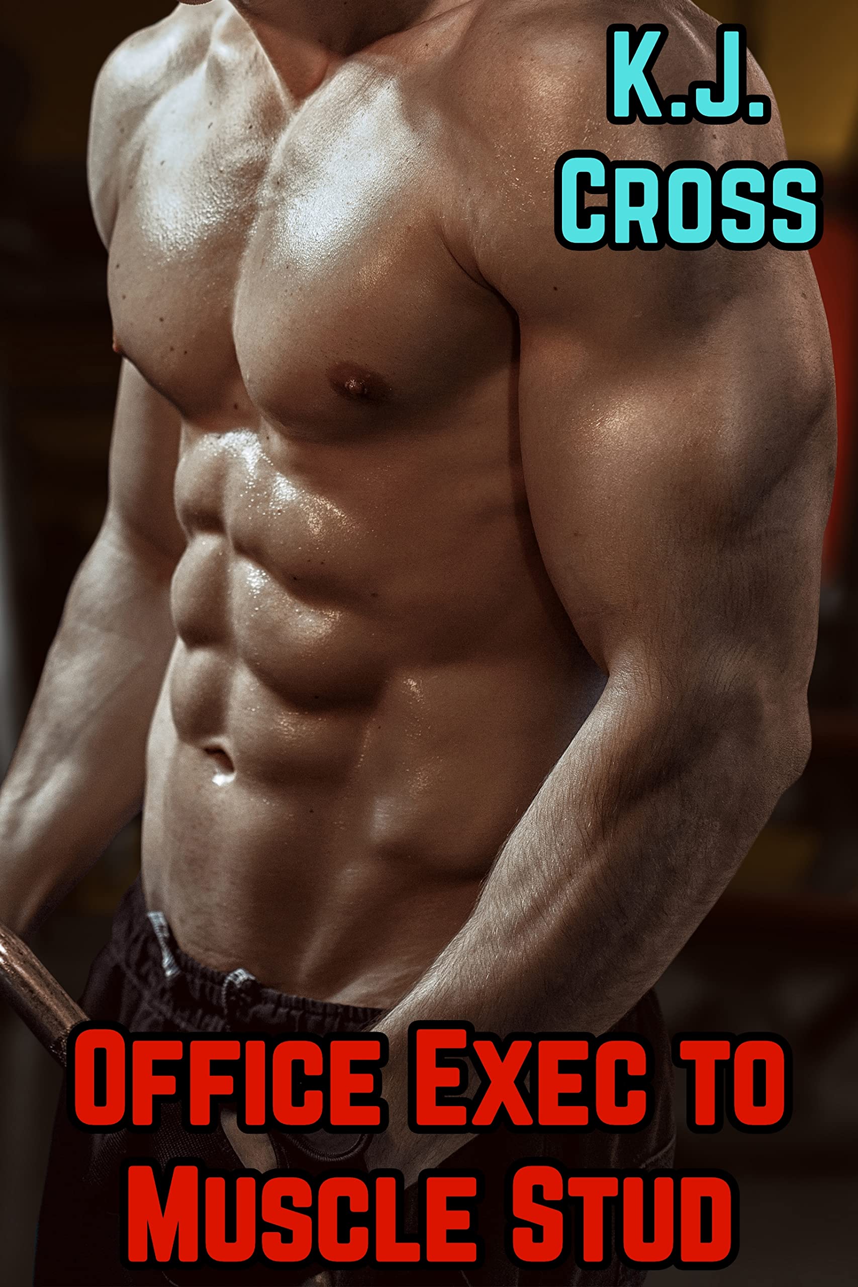 Office Exec to Muscle Stud: Gay Muscle Growth Explicit Story by K.J. Cross  | Goodreads