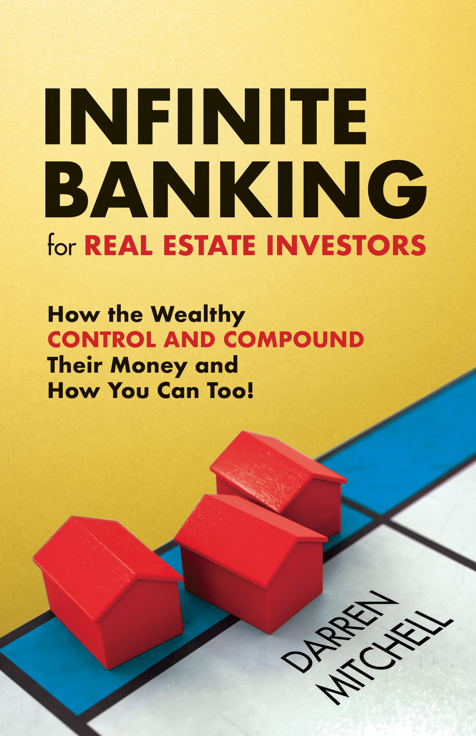 Infinite Banking for Real Estate Investors: How the Wealthy CONTROL AND COMPOUND Their Money and How You Can Too!