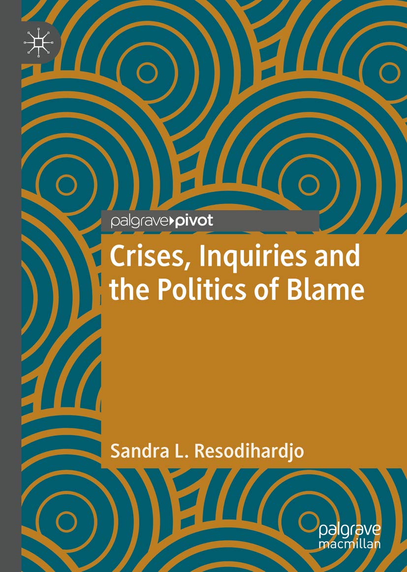 Crises, Inquiries and the Politics of Blame by Sandra L. Resodihardjo