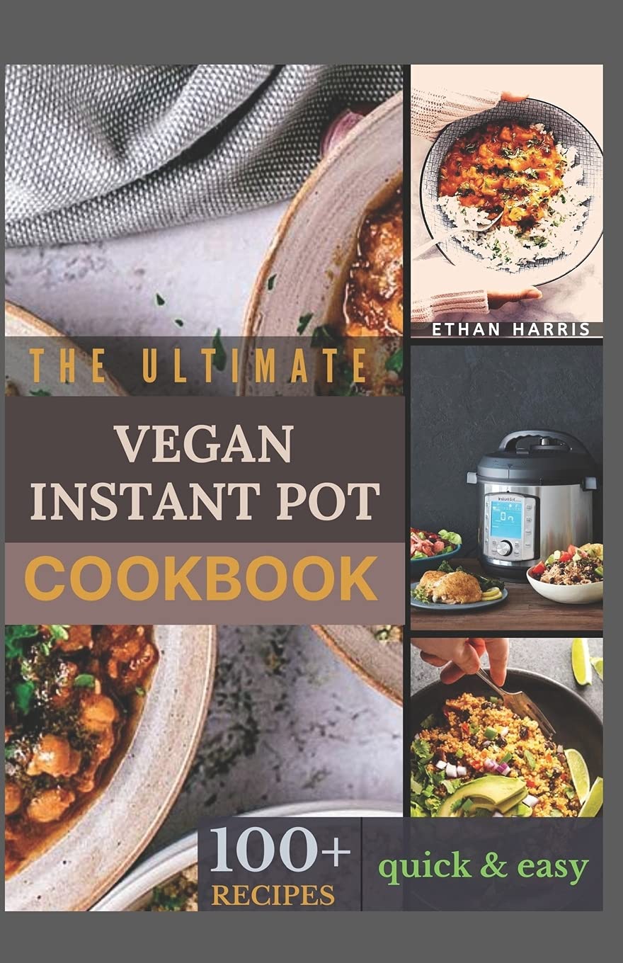 THE ULTIMATE VEGAN INSTANT POT COOKBOOK 100+ quick and easy recipes by