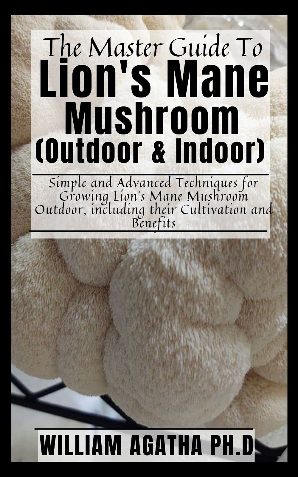 The master Guide To Lion's Mane Mushroom (Outdoor & Indoor) Simple and