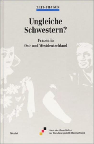 Ungleiche Schwestern?: Frauen in Ost- und Westdeutschland (Zeit-Fragen)