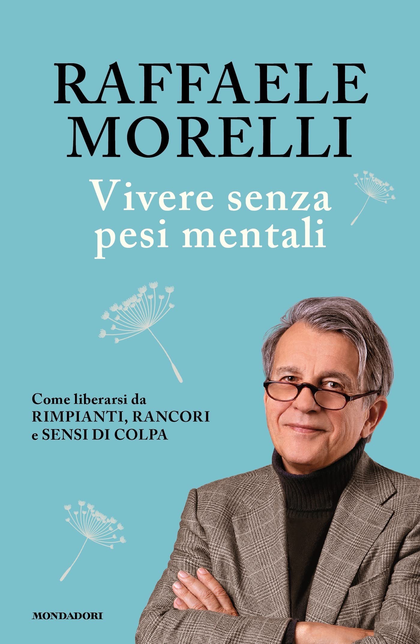 Vivere senza pesi mentali: Come liberarsi da rimpianti, rancori e sensi di colpa