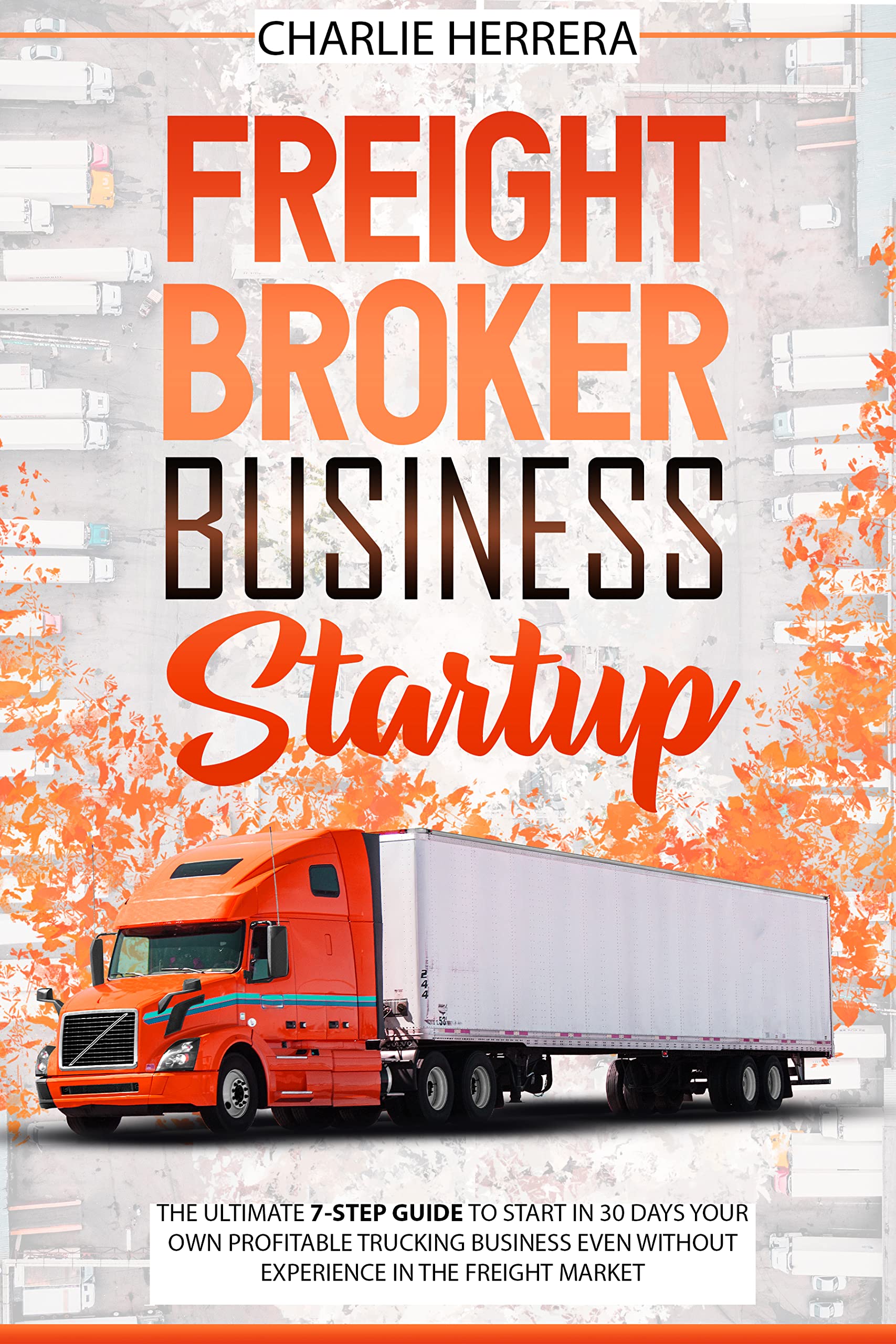 Freight Broker Business Startup: The Ultimate 7-Step In-Depth Guide to ...