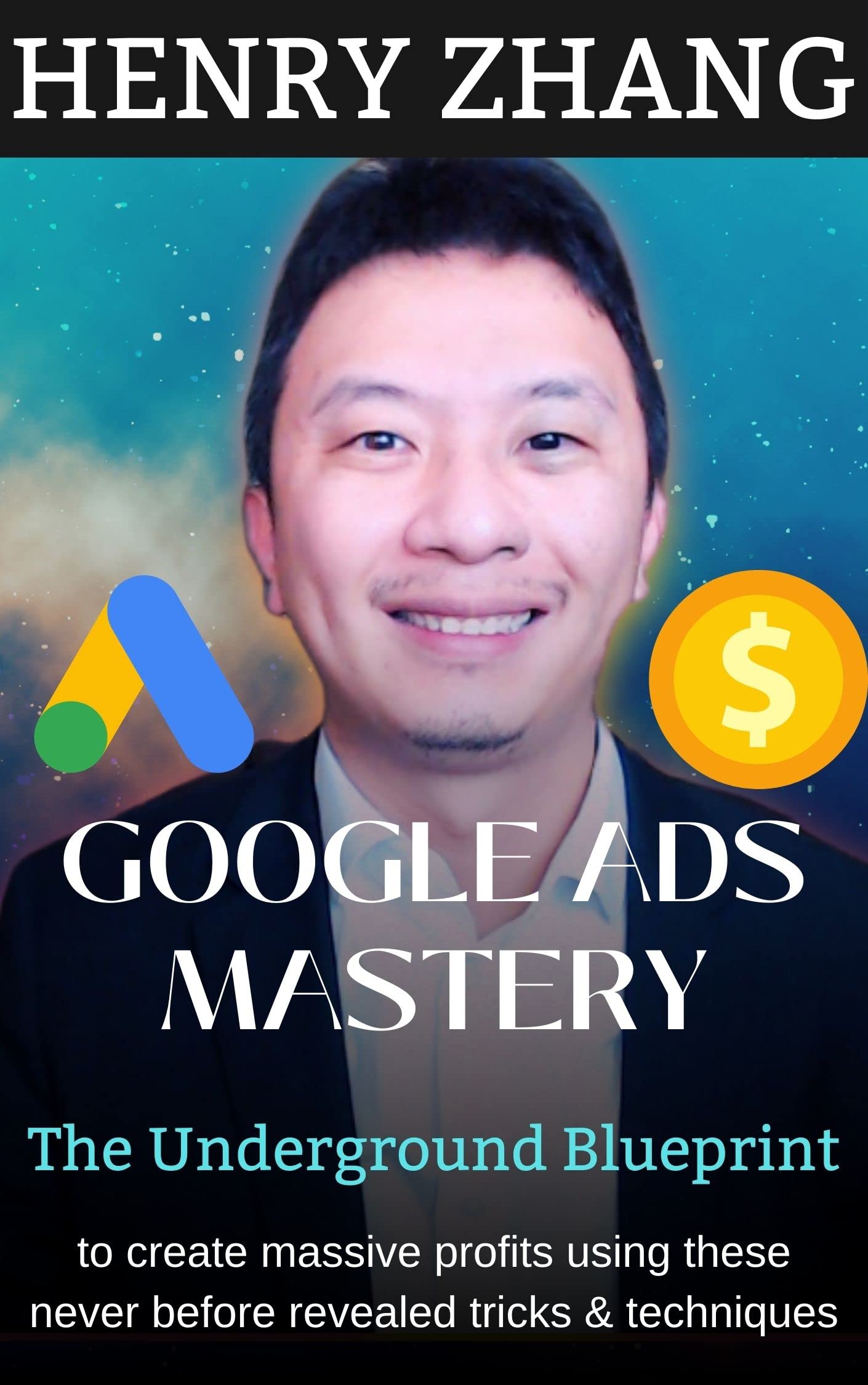 Google Ads Mastery The Underground Blueprint to create massive profits