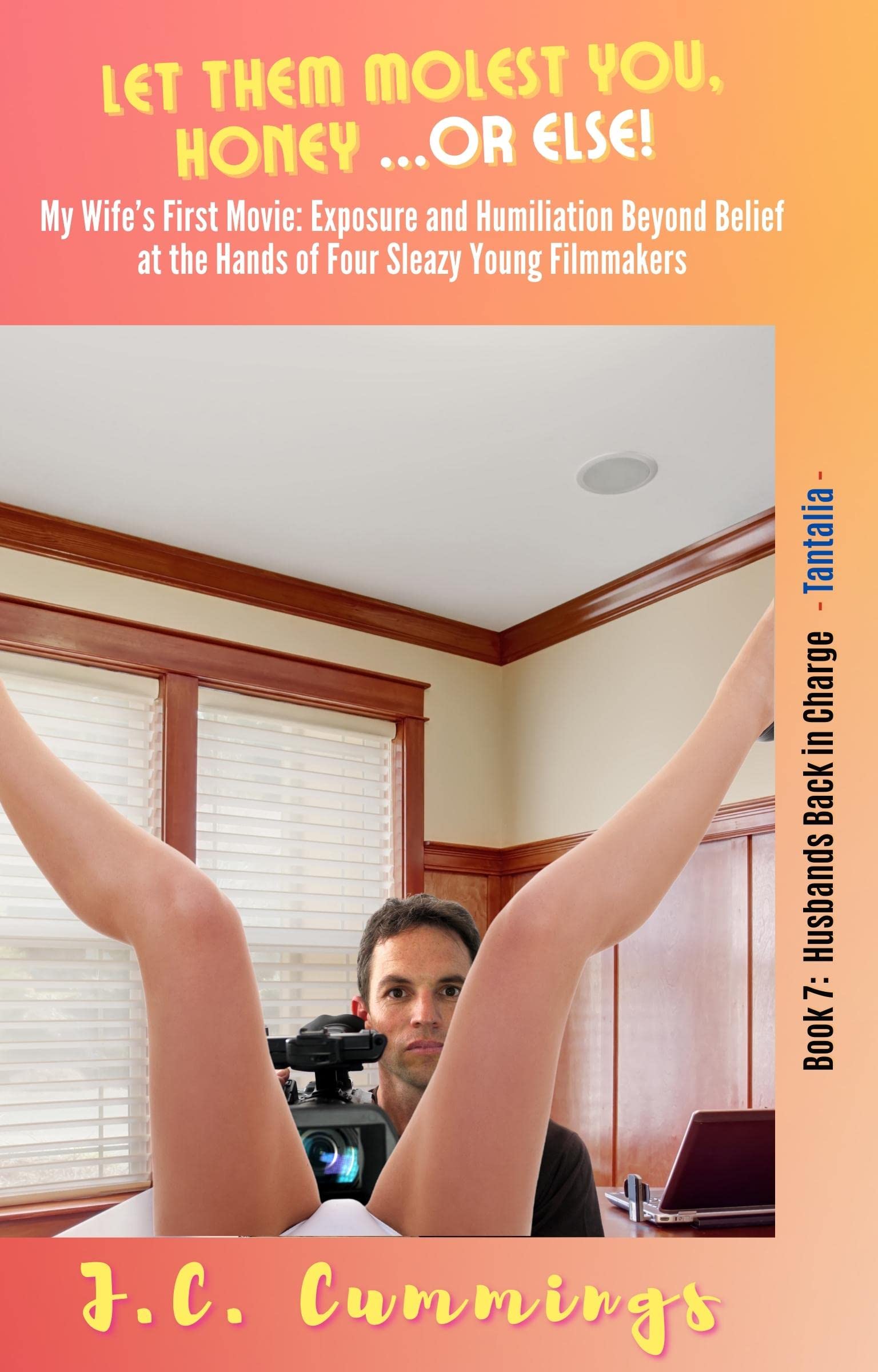 Let Them Molest You, Honey...or Else!: My Wife’s First Movie: Exposure and Humiliation Beyond Belief at the Hands of Three Sleazy Young Filmmakers