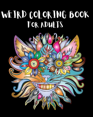 Weird Coloring Book for Adults: Strange, Mysterious, Weird and Awkward