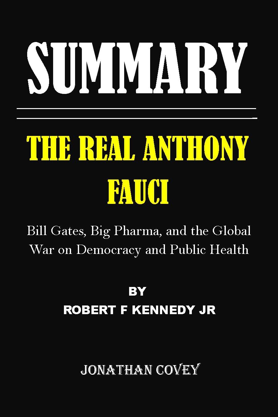 SUMMARY THE REAL ANTHONY FAUCI BY ROBERT F. KENNEDY JR: Bill Gates, Big