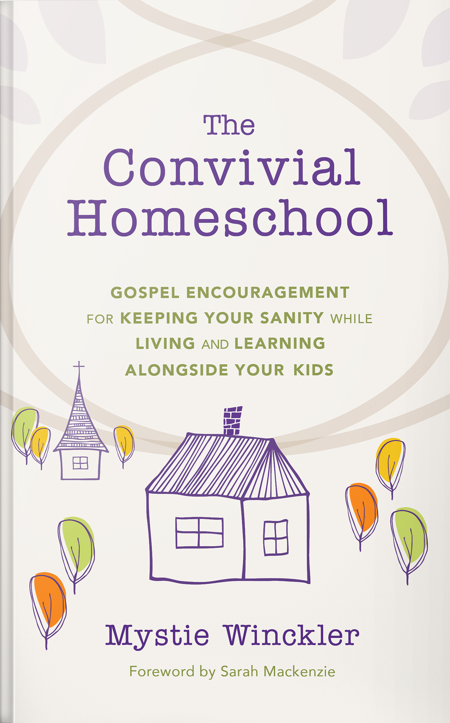 The Convivial Homeschool: Gospel Encouragement for Keeping Your Sanity While Living and Learning Alongside Your Kids
