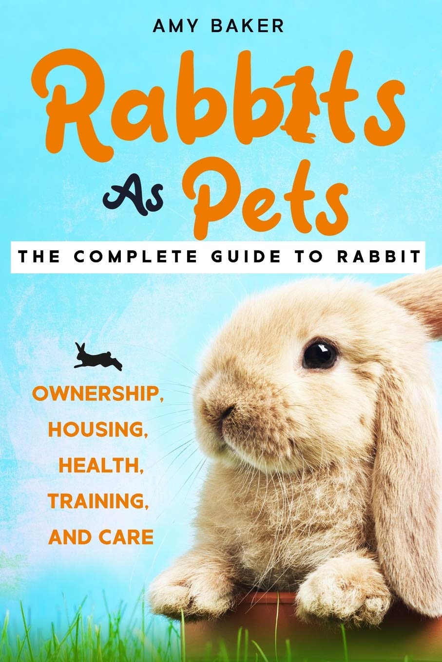 Rabbits As Pets: The Complete Guide To Rabbit Ownership, Housing ...