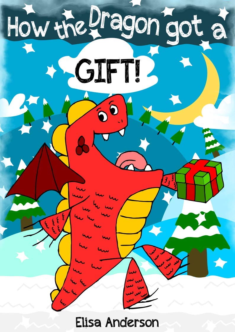How the Dragon got a Gift : A fun read aloud tale to read to early readers, preschoolers and kindergarten kids aged 3-5 at Christmas