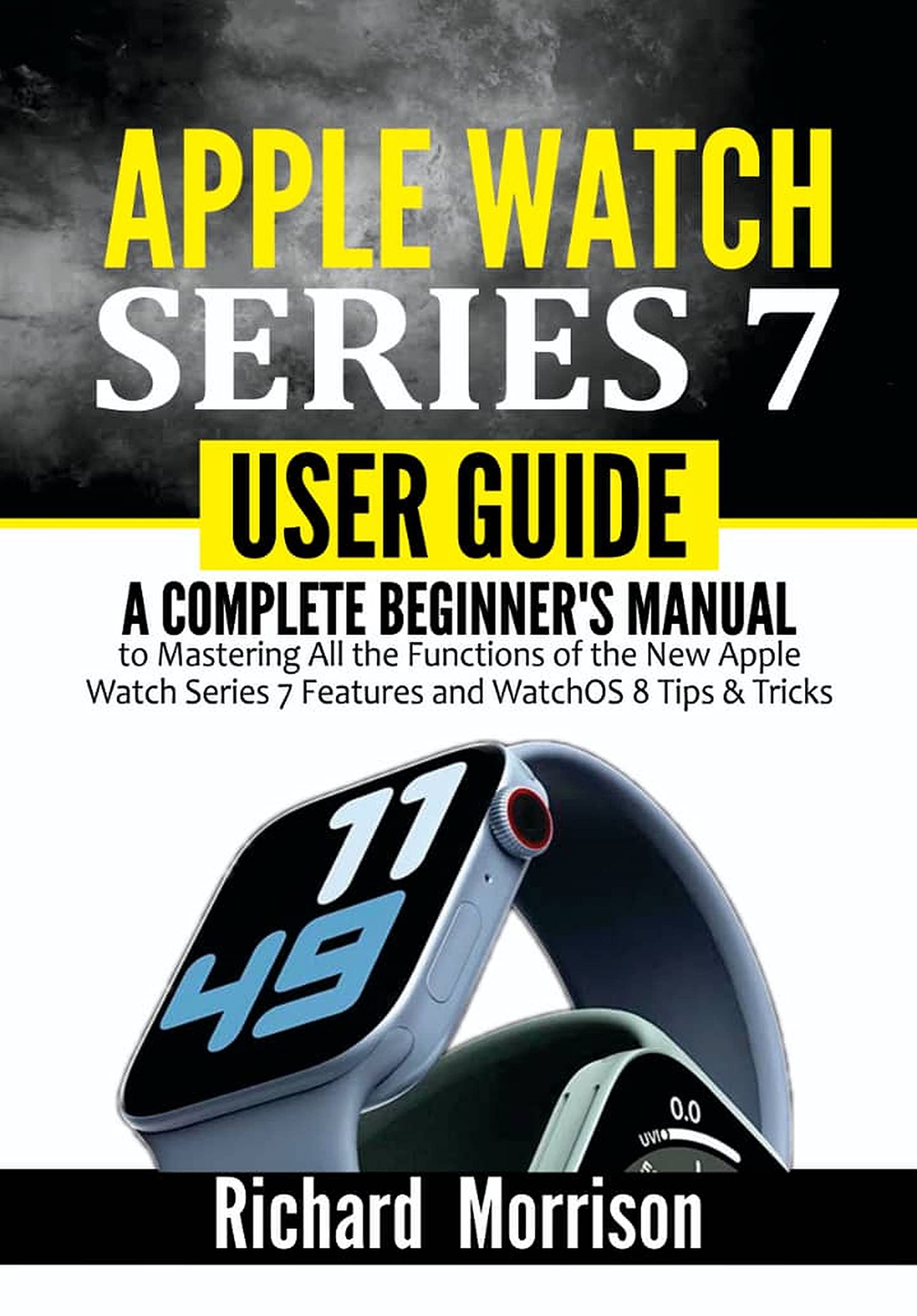 Apple Watch Series 7 User Guide A Complete Beginner's Manual to