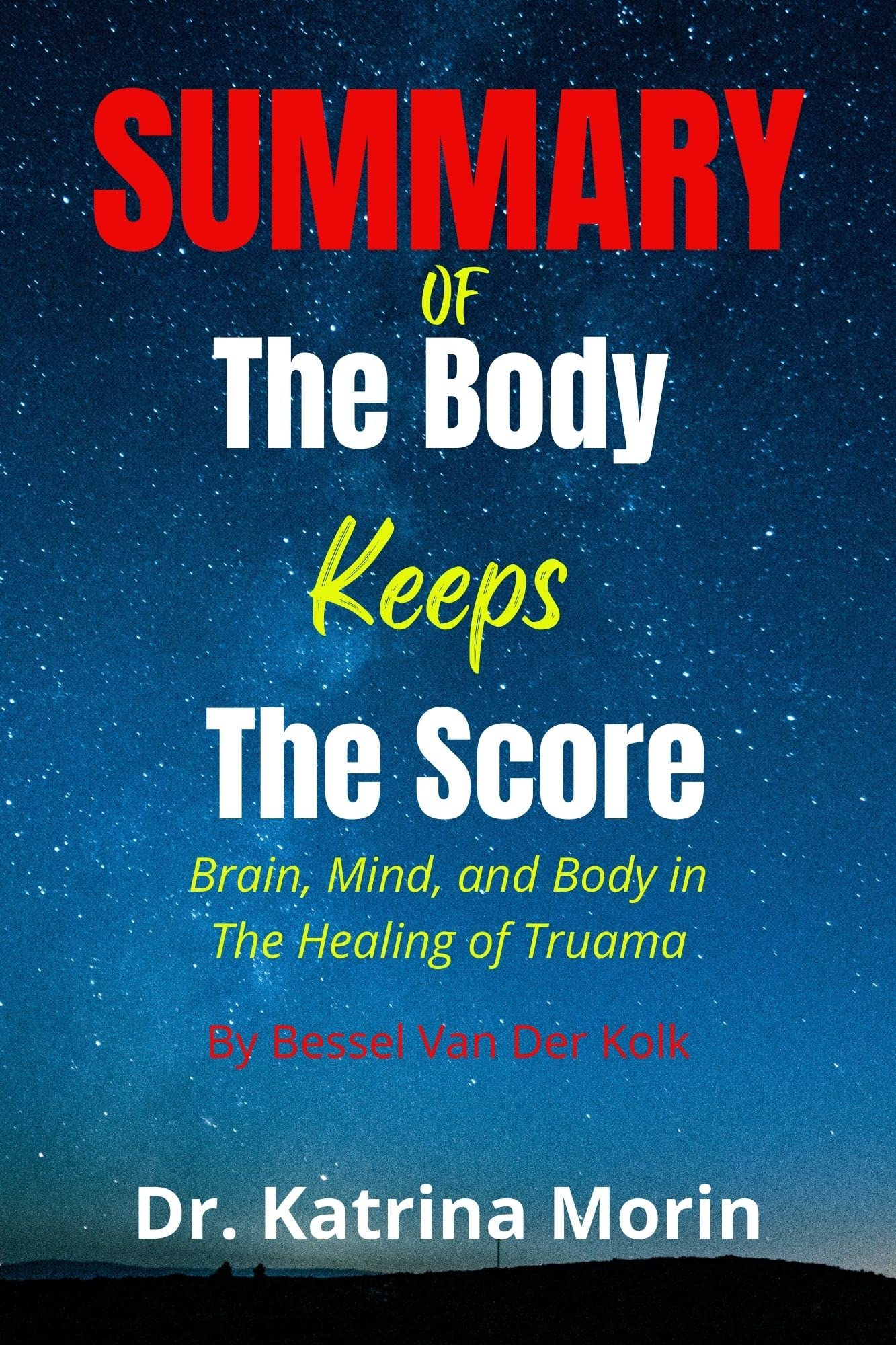 SUMMARY OF THE BODY KEEPS THE SCORE Brain, Mind, and Body in The