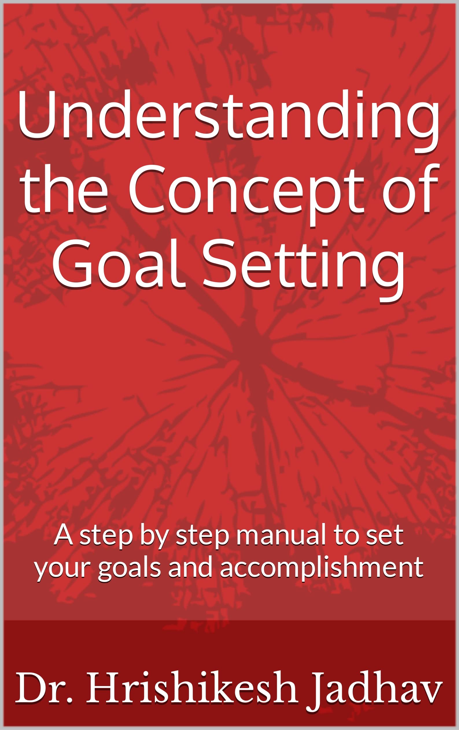Understanding the Concept of Goal Setting A step by step manual to set
