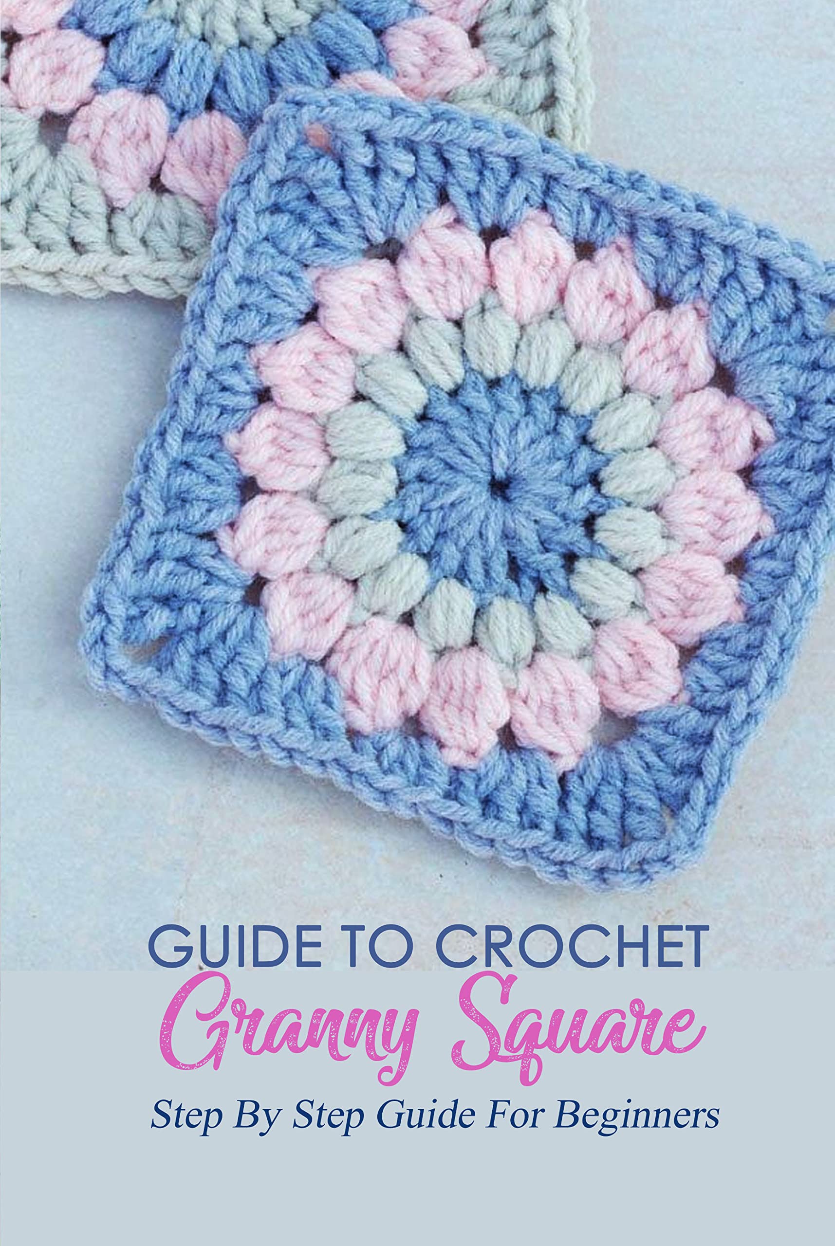 Guide To Crochet Granny Square Step By Step Guide For Beginners by