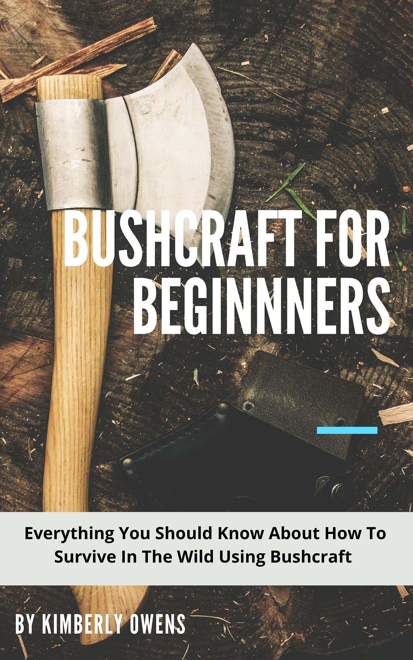THE BUSHCRAFT GUIDE FOR BEGINNERS Everything You Should Know About How