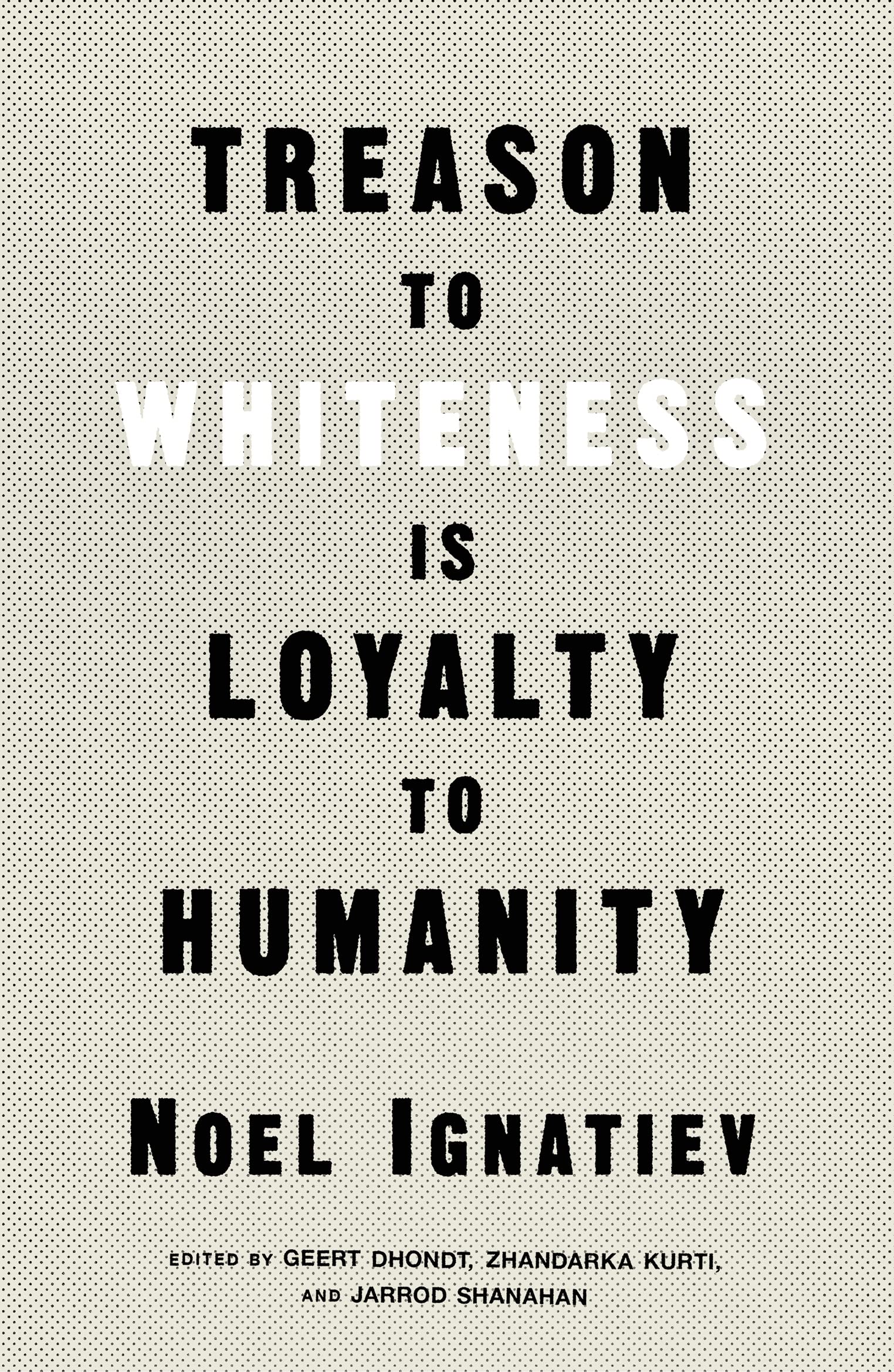 Treason to Whiteness Is Loyalty to Humanity by Noel Ignatiev | Goodreads