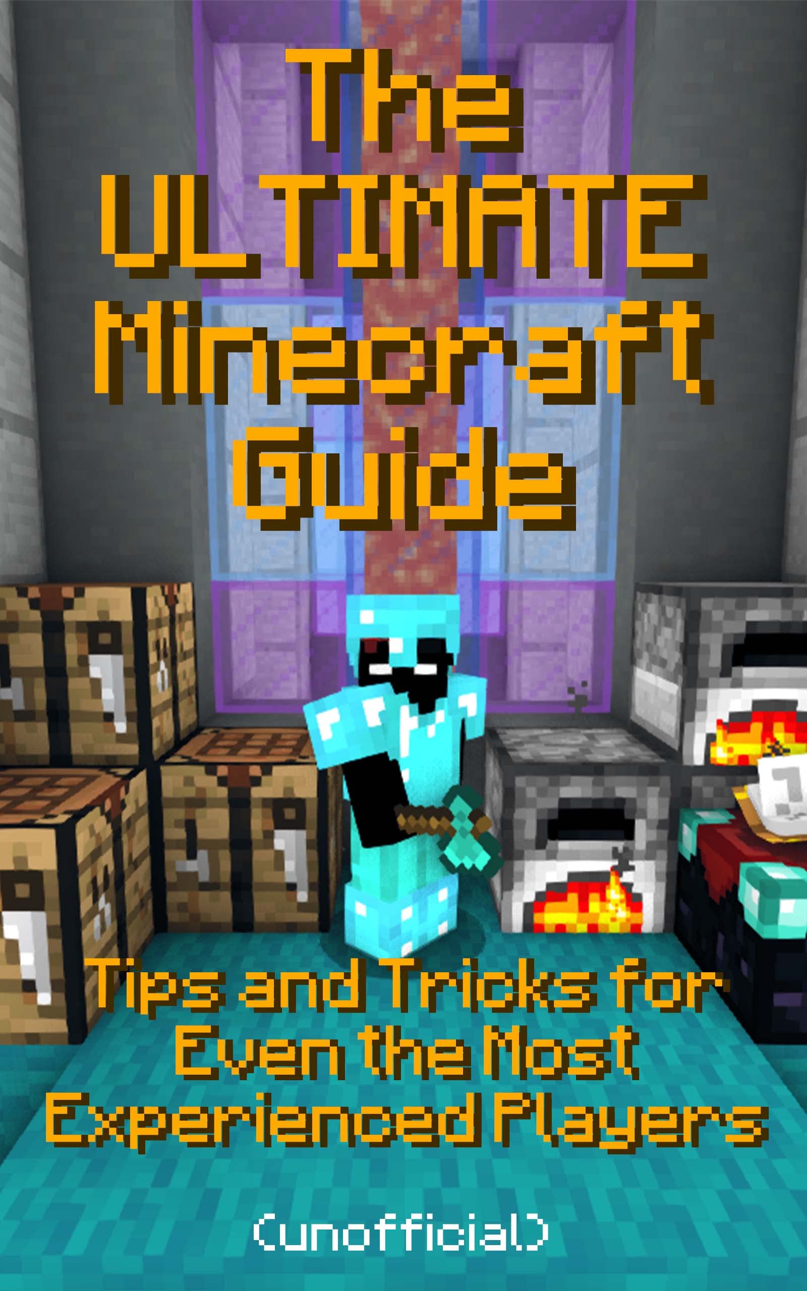 The ULTIMATE Minecraft Guidebook (Unofficial): Tips and Tricks for Even the Most Experienced Players