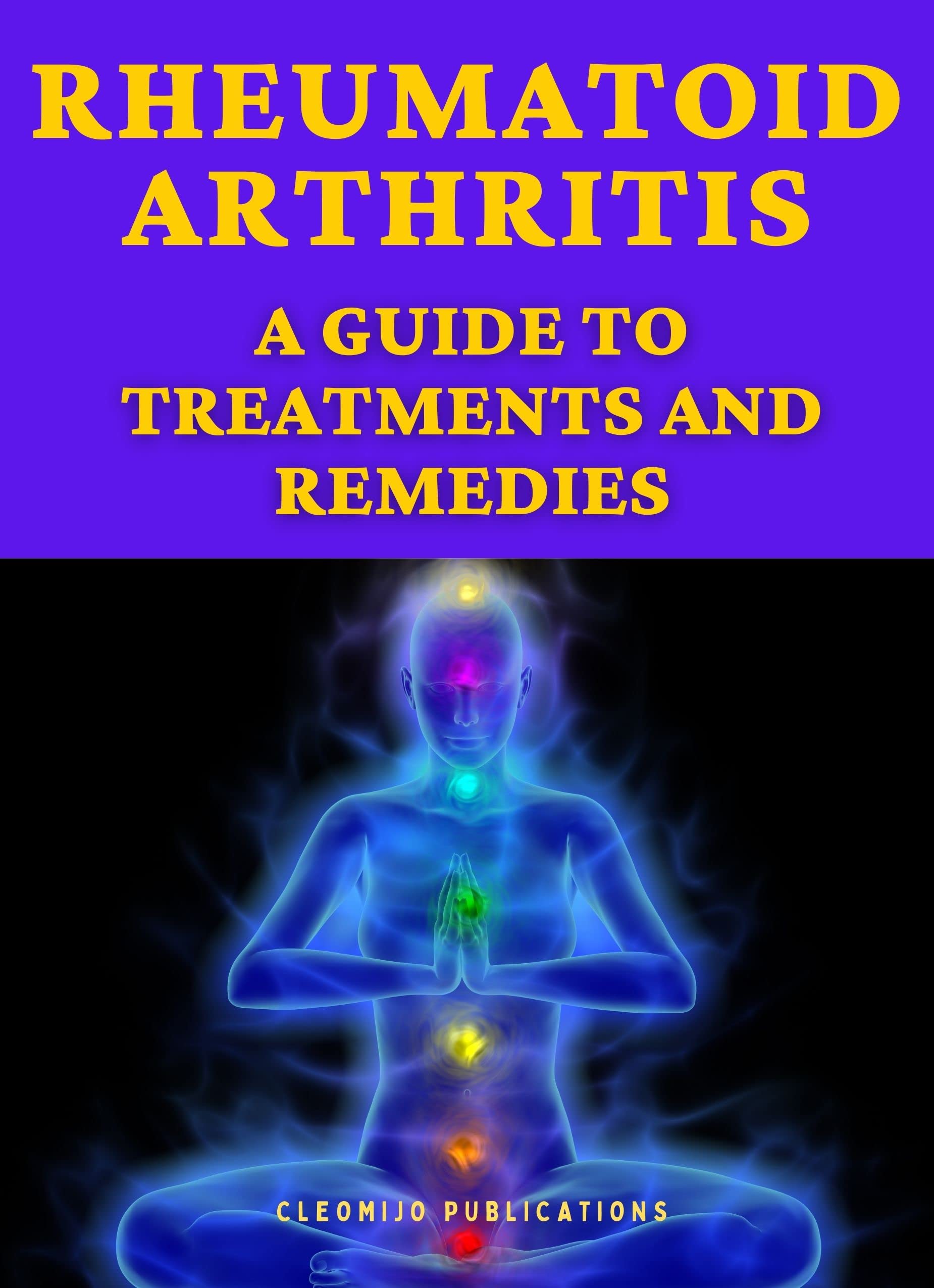 RHEUMATOID ARTHRITIS A GUIDE TO TREATMENTS AND REMEDIES by CLEOMIJO