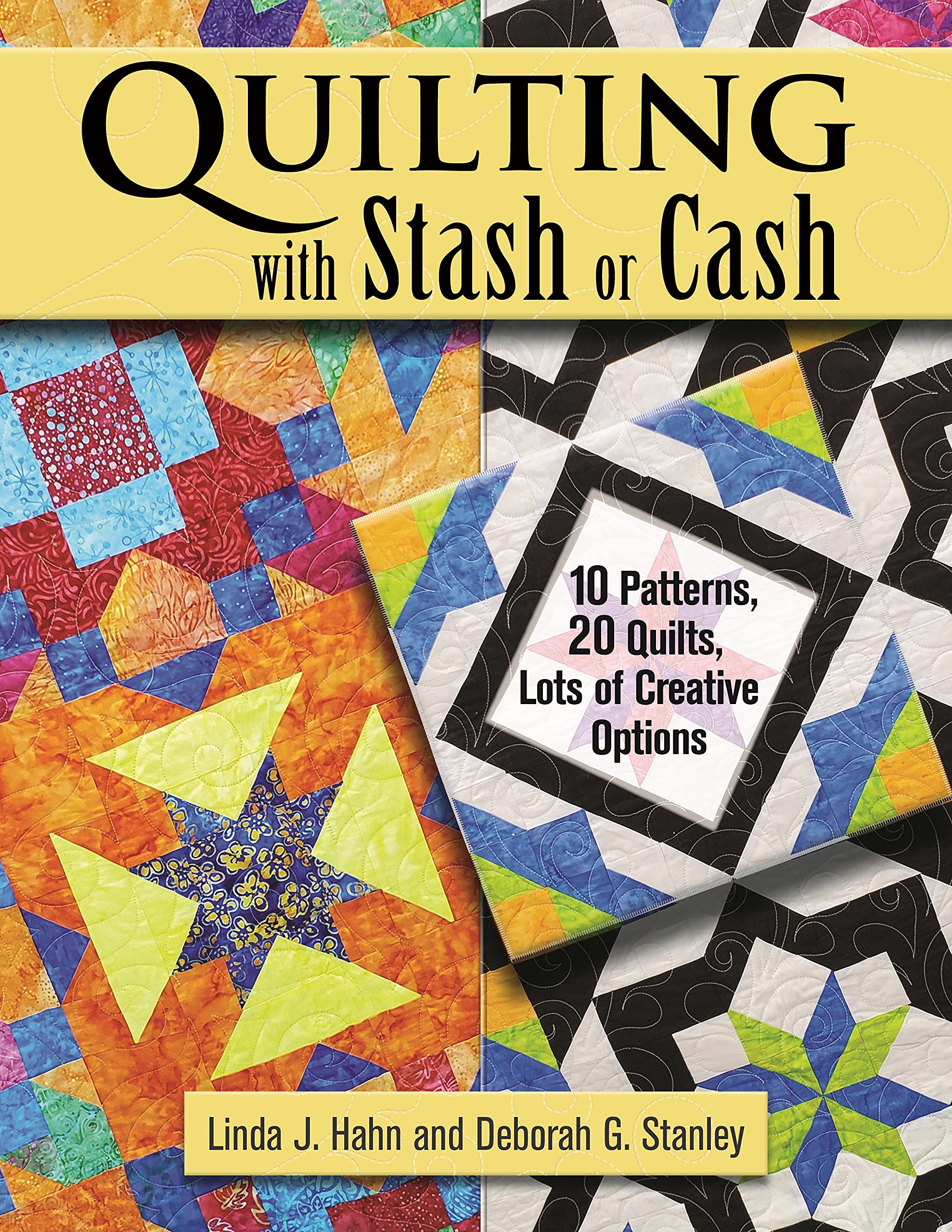 Quilting with Stash or Cash 10 Patterns, 20 Quilts, Lots of Creative