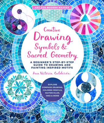 Creative Drawing: Symbols and Sacred Geometry: A Beginner's Step-by-Step Guide to Drawing and Painting Inspired Motifs - Explore Compass Drawing, ... More (Volume 6)