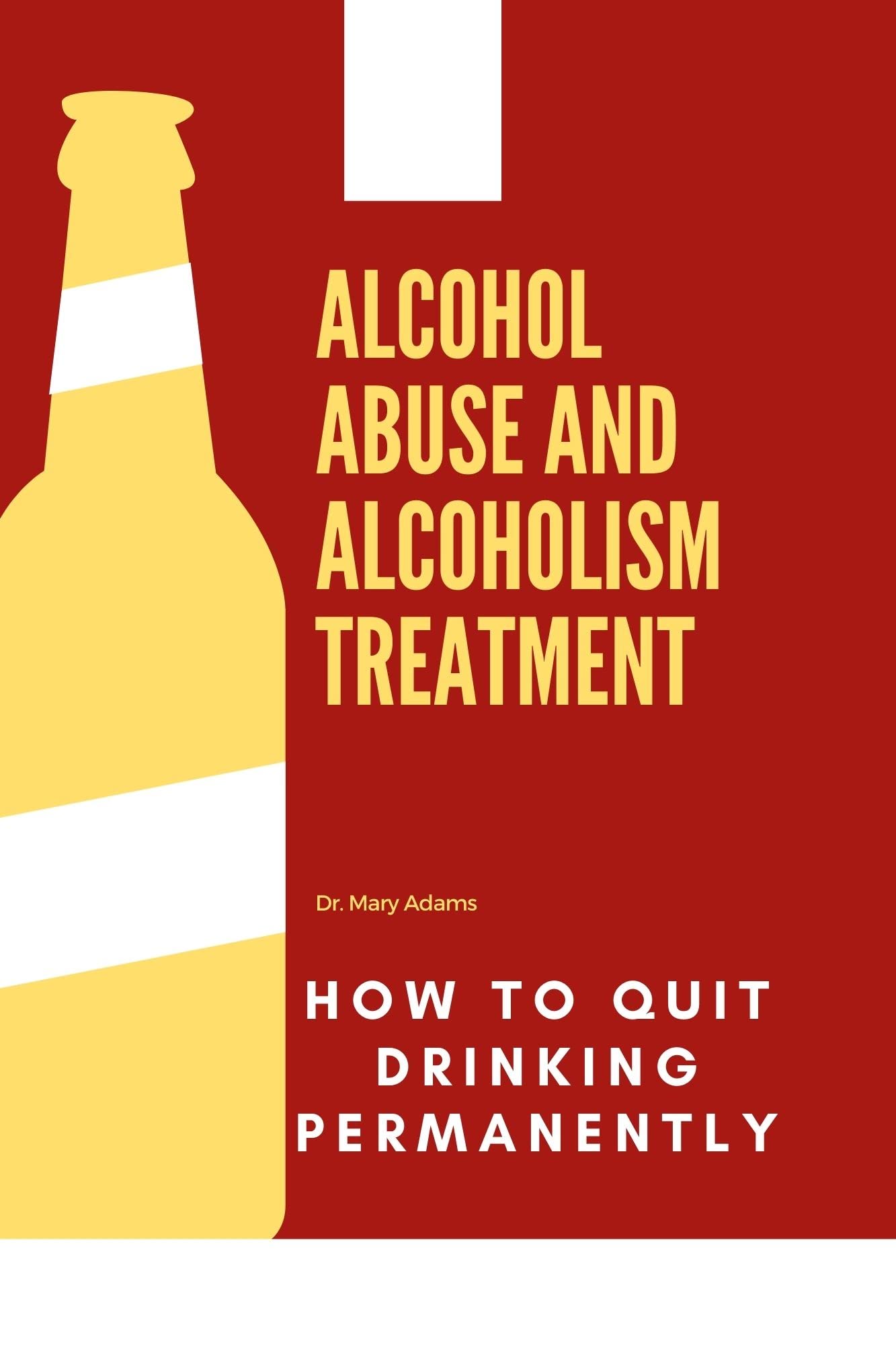 Alcohol Abuse and Alcoholism Treatment How to Quit Drinking Permanently by Mary Adams Goodreads