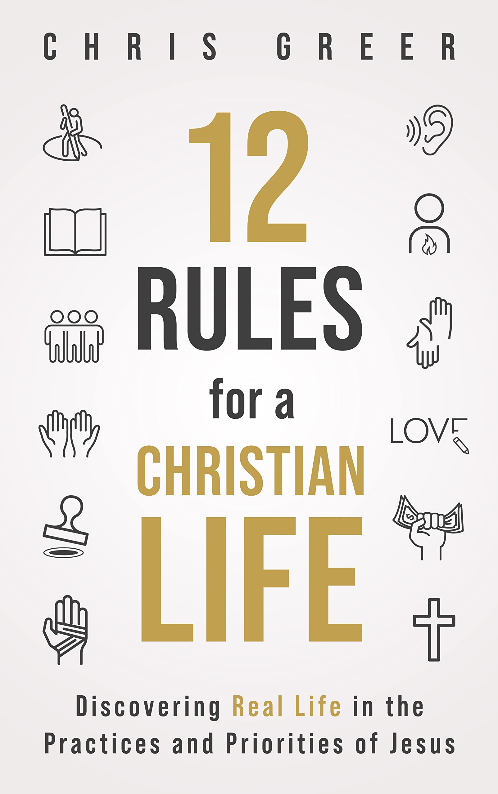 12 Rules for a Christian Life Discovering Real Life in the Practices