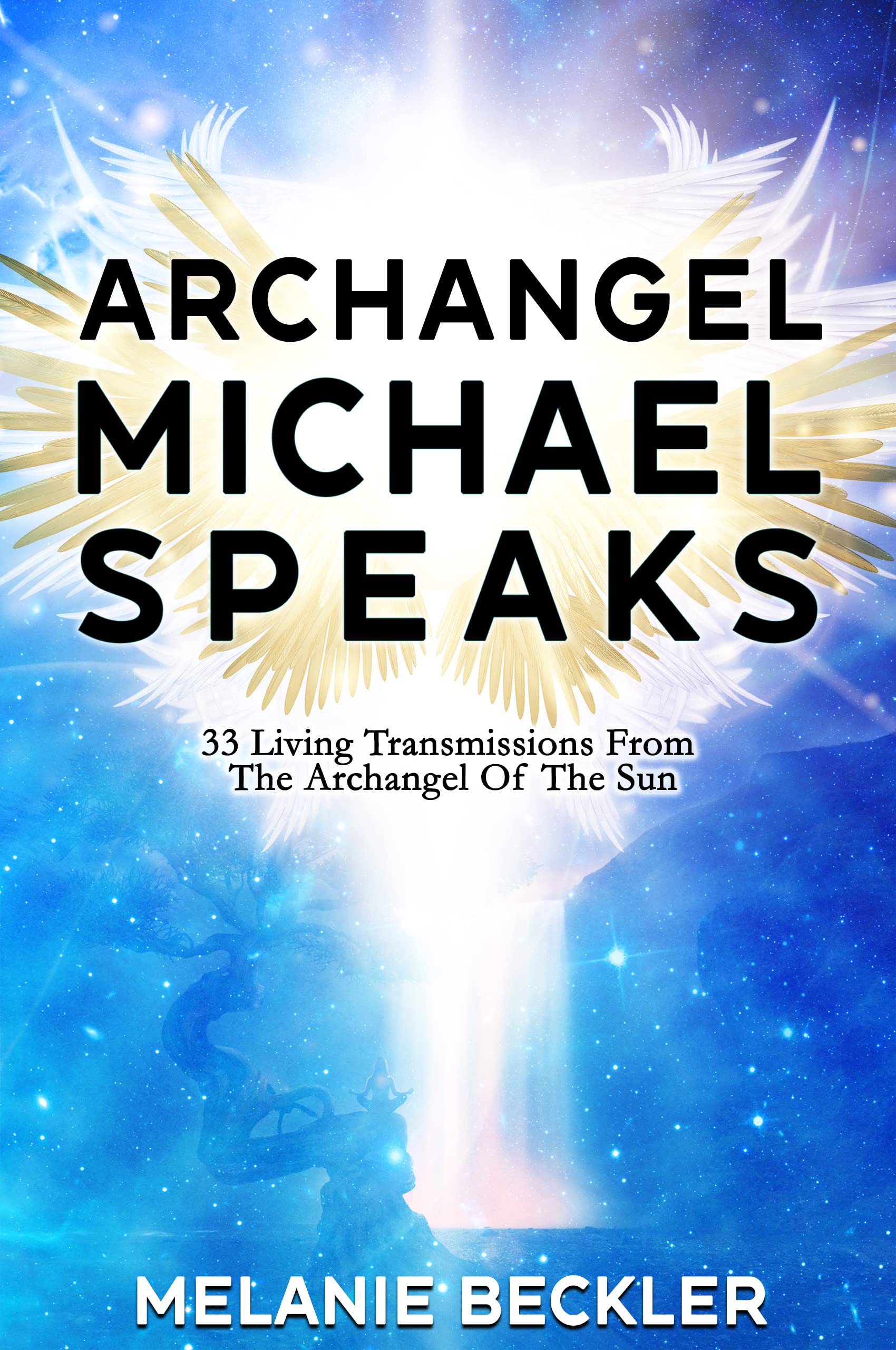 Archangel Michael Speaks : 33 Living Transmissions from the Archangel of the Sun