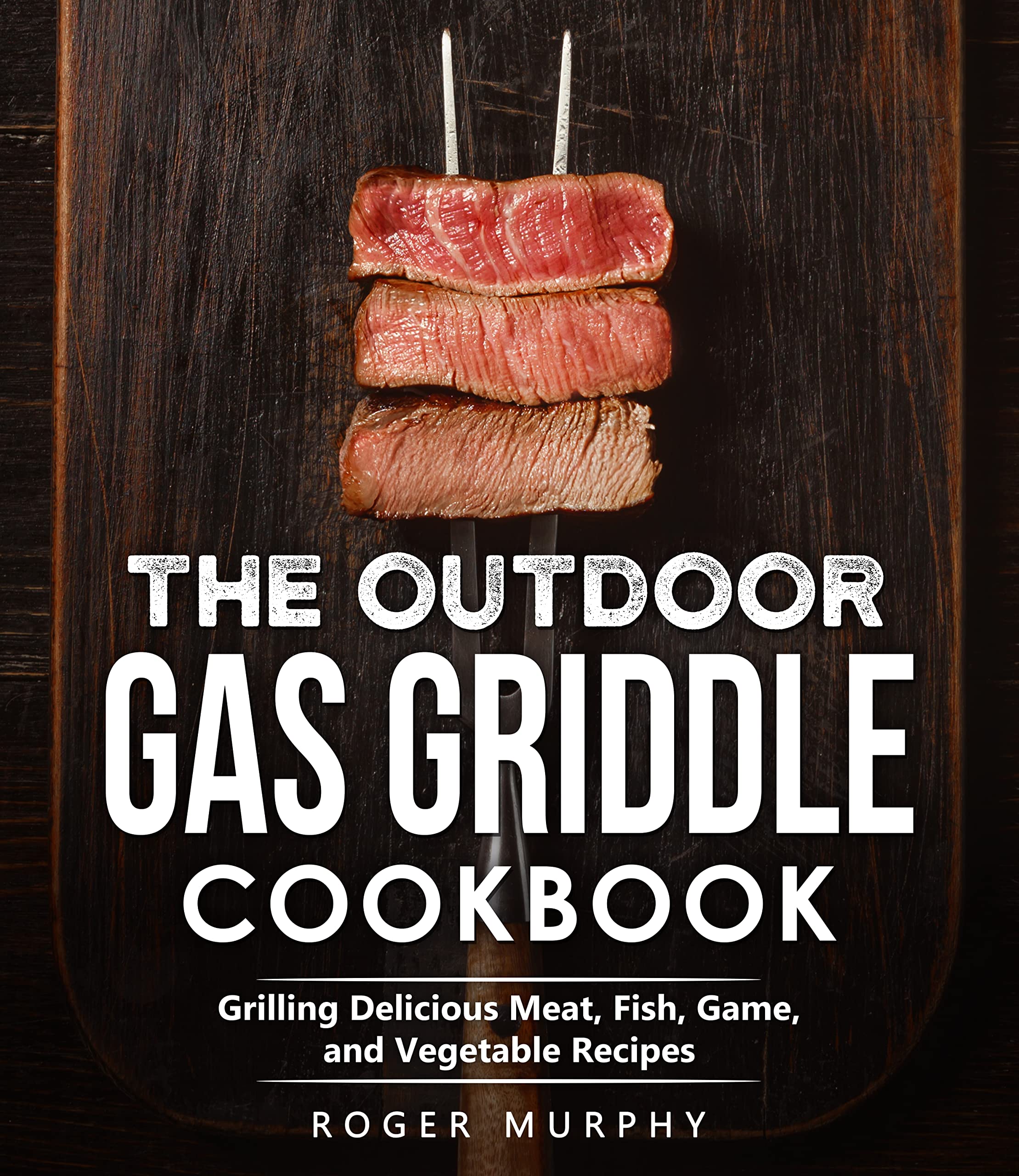 The Outdoor Gas Griddle Cookbook Master Your Flat Top Grill with