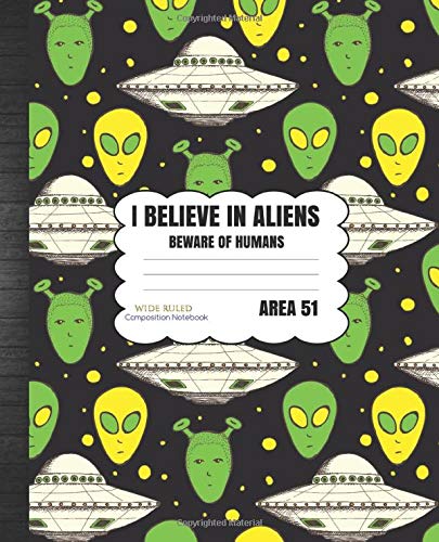 I Believe In Aliens Beware Humans Area 51 Wide Ruled Composition ...