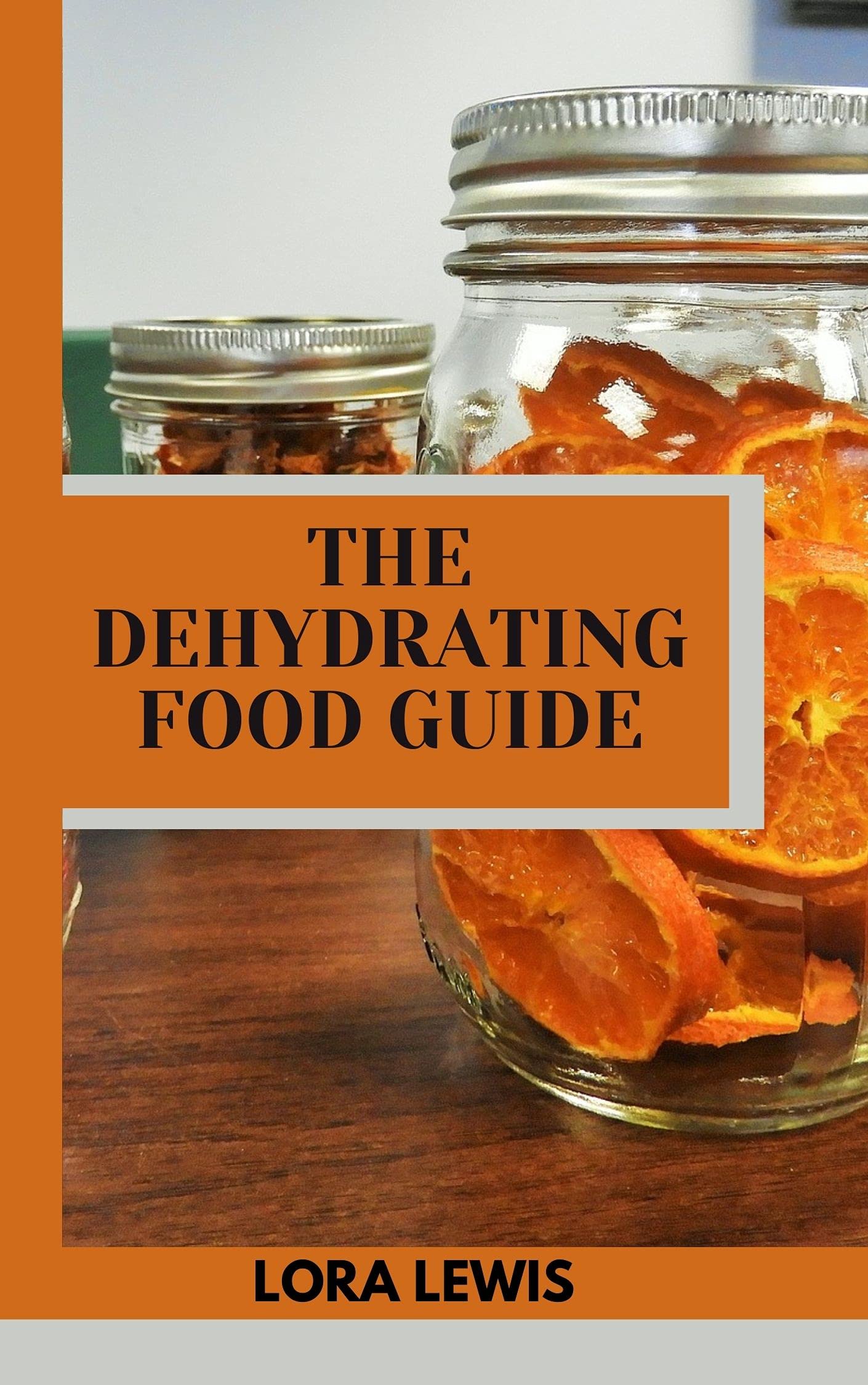 The Dehydrating Food Guide A Complete Guide to Dehydrating Foods like