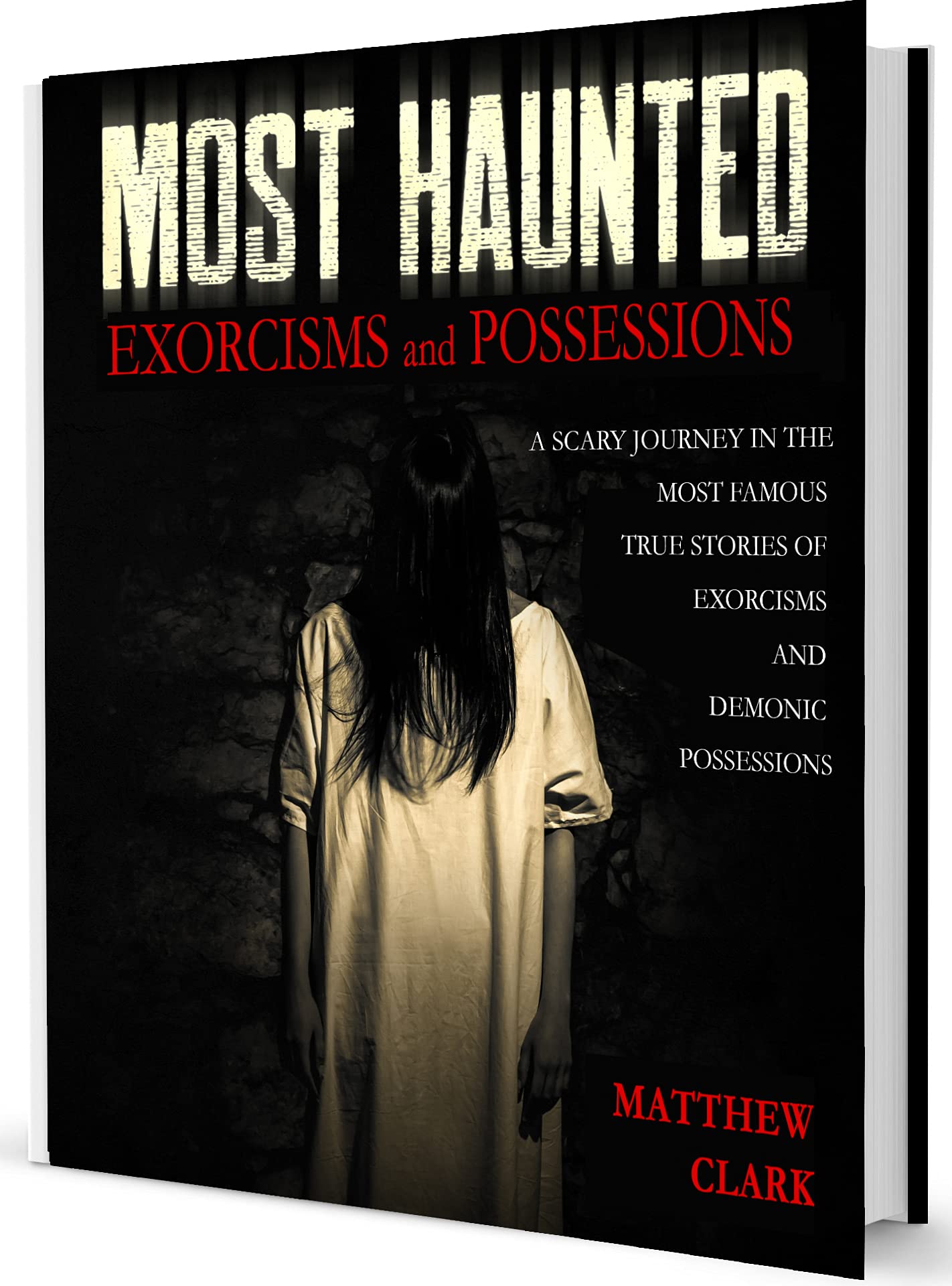 Most Haunted Exorcisms and Possessions: A Scary Journey in the Most Famous True Stories of Exorcisms and Demonic Possessions