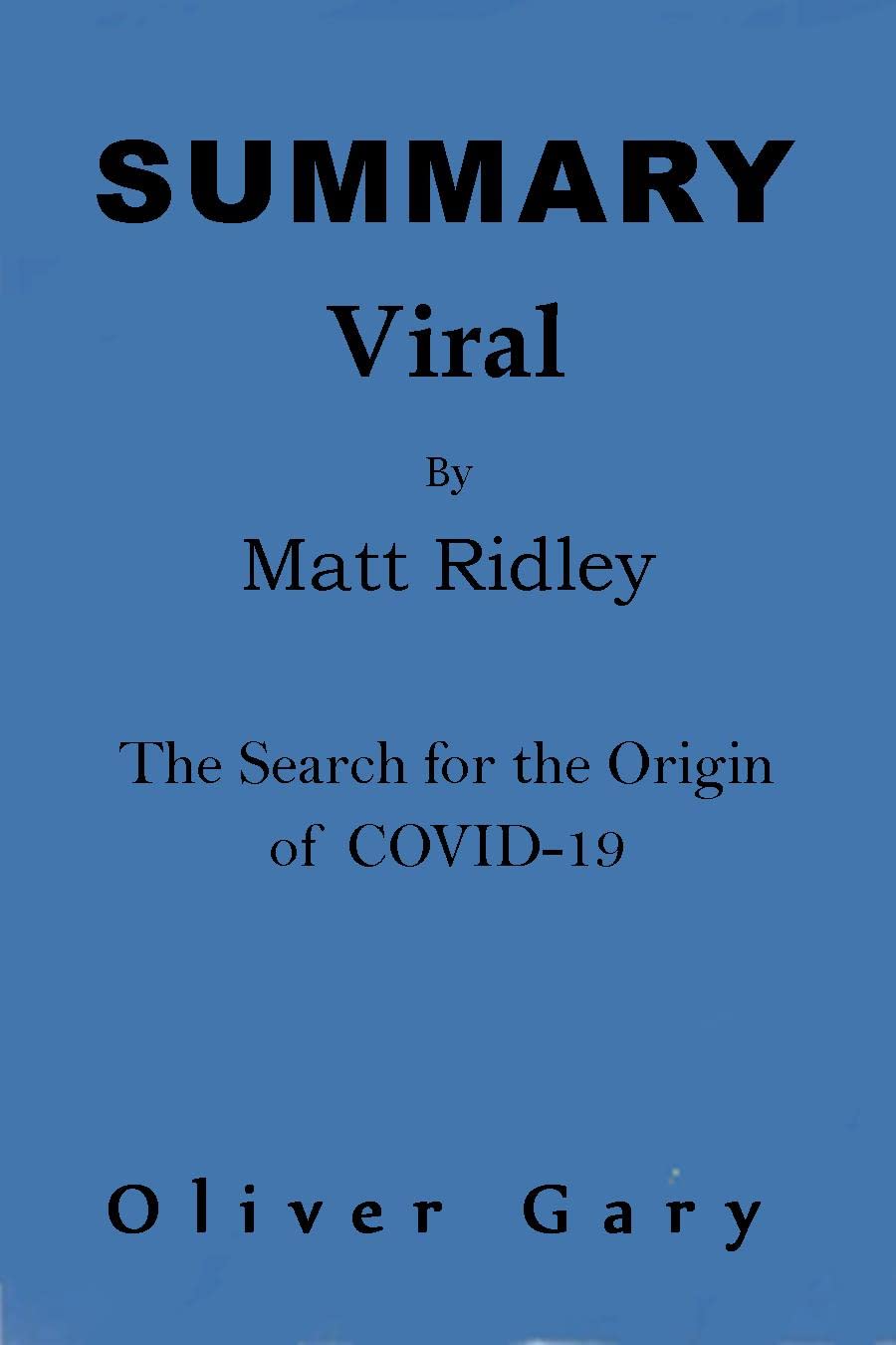 SUMMARY Viral By Matt Ridley The Search for the Origin of COVID19 by Oliver Gary Goodreads