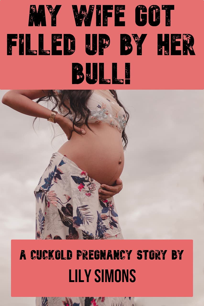 My Wife Got Filled Up By Her Bull: A Cuckold Pregnancy Story by Lily Simons  | Goodreads