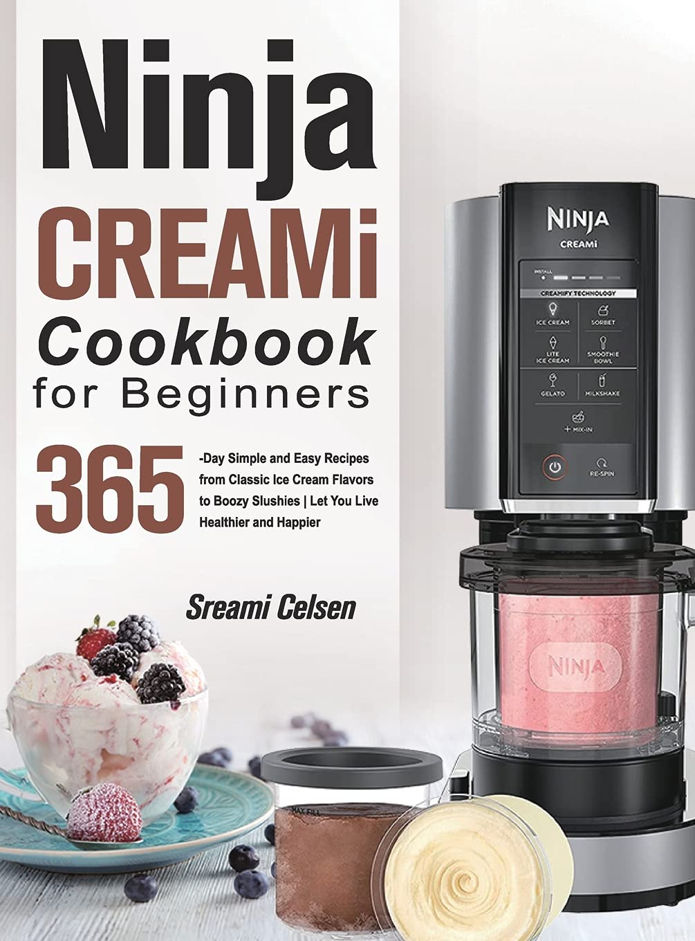 Ninja CREAMi Cookbook For Beginners 365Day Simple and Easy Recipes from Classic Ice Cream
