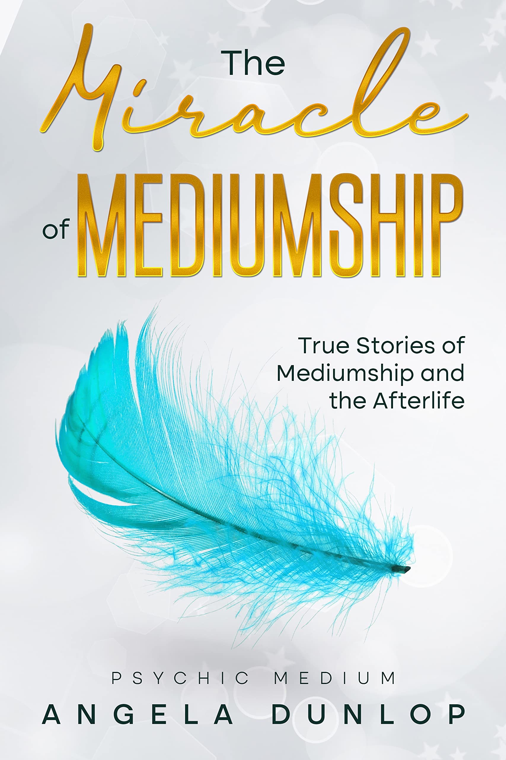 The Miracle of Mediumship: True stories of Mediumship and the Afterlife