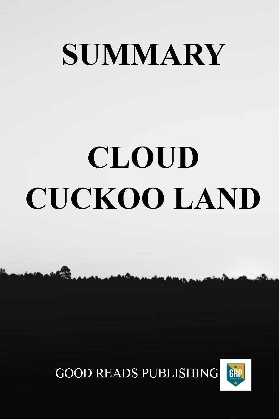 SUMMARY CLOUD CUCKOO LAND (ANTHONY DOERR) by Good Reads Publishing