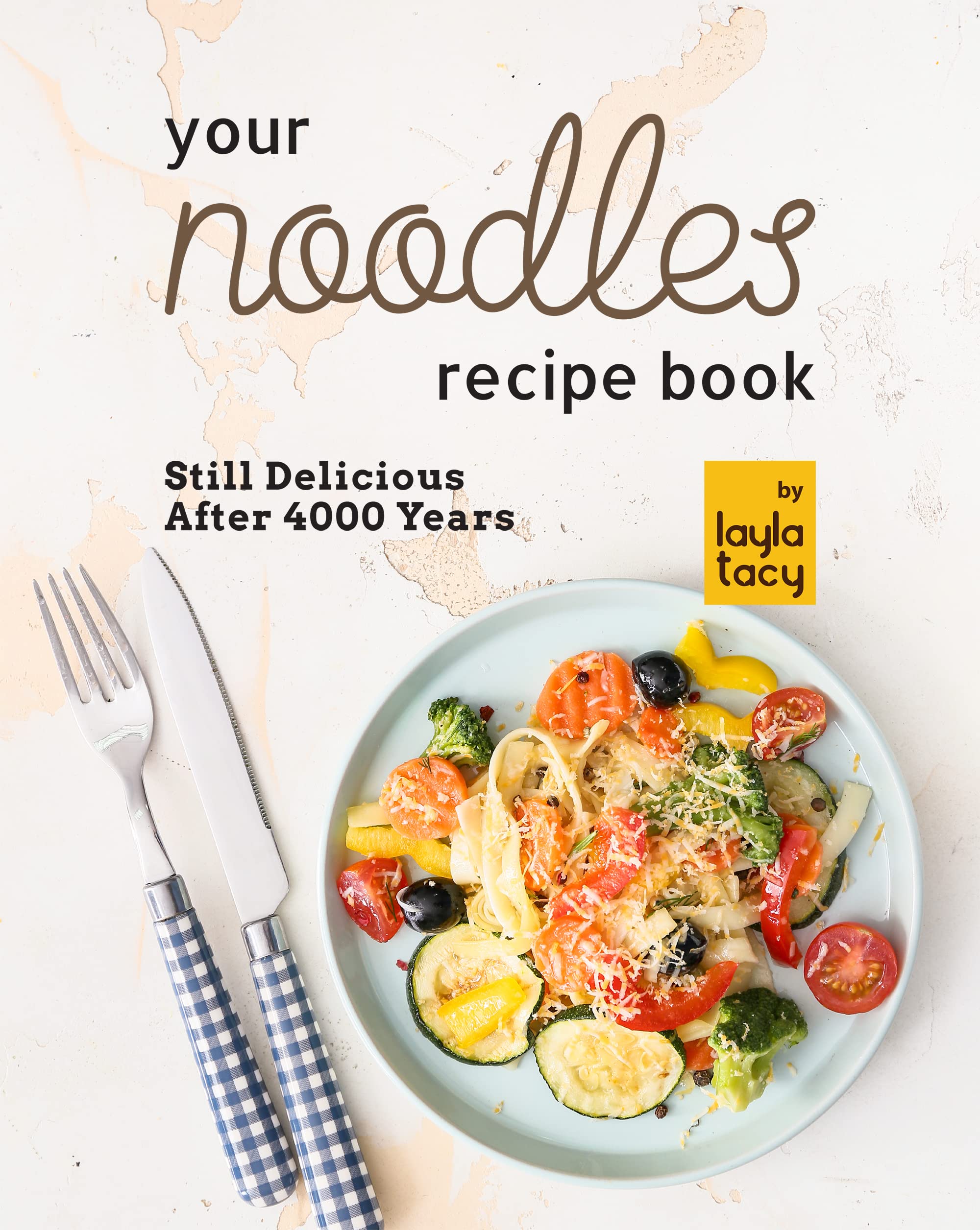 Your Noodles Recipe Book Still Delicious After 4000 Years by Layla Tacy Goodreads