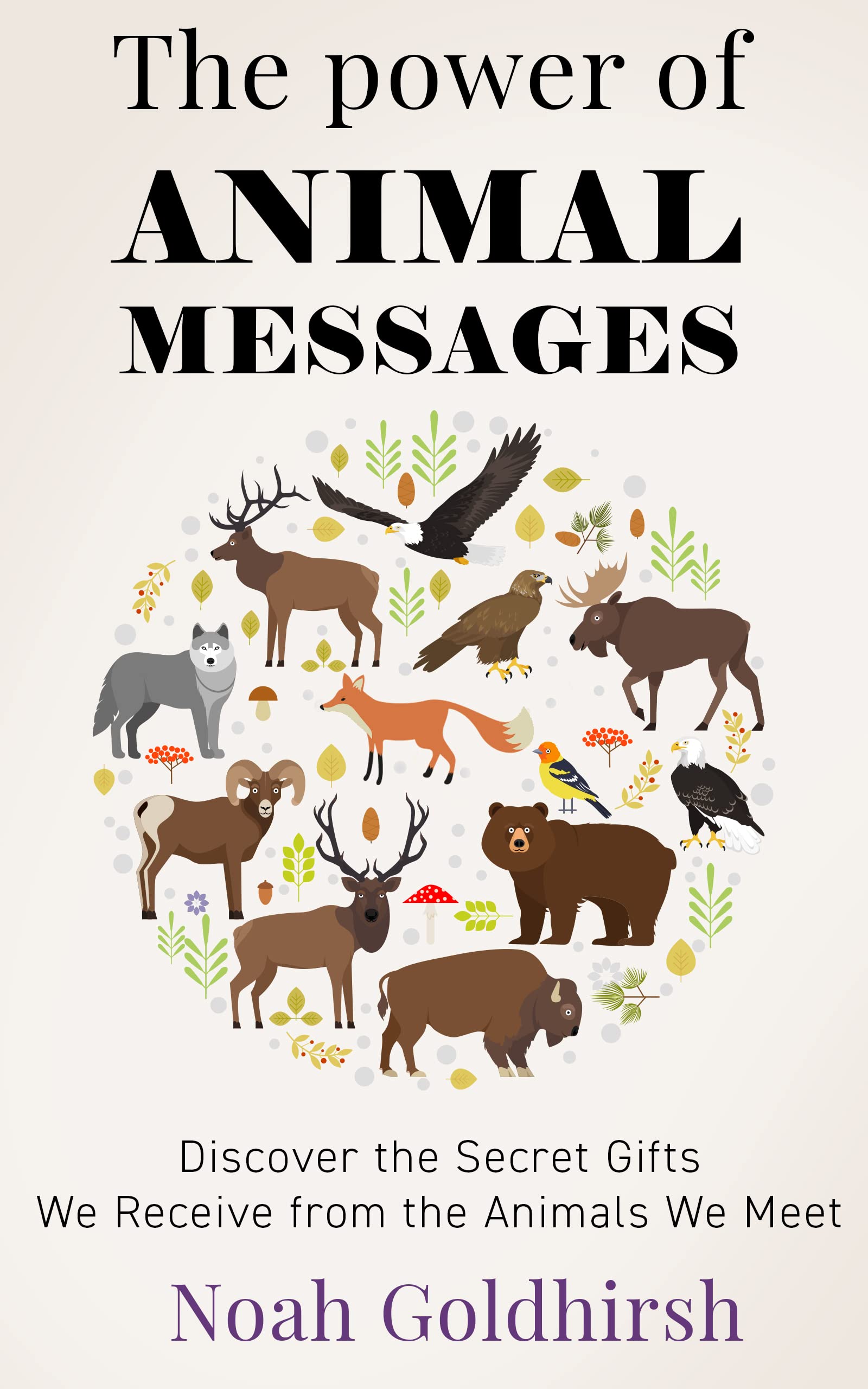 The Power of Animal Messages: Discover the Wondrous Things We Can Learn from the Animals We Encounter