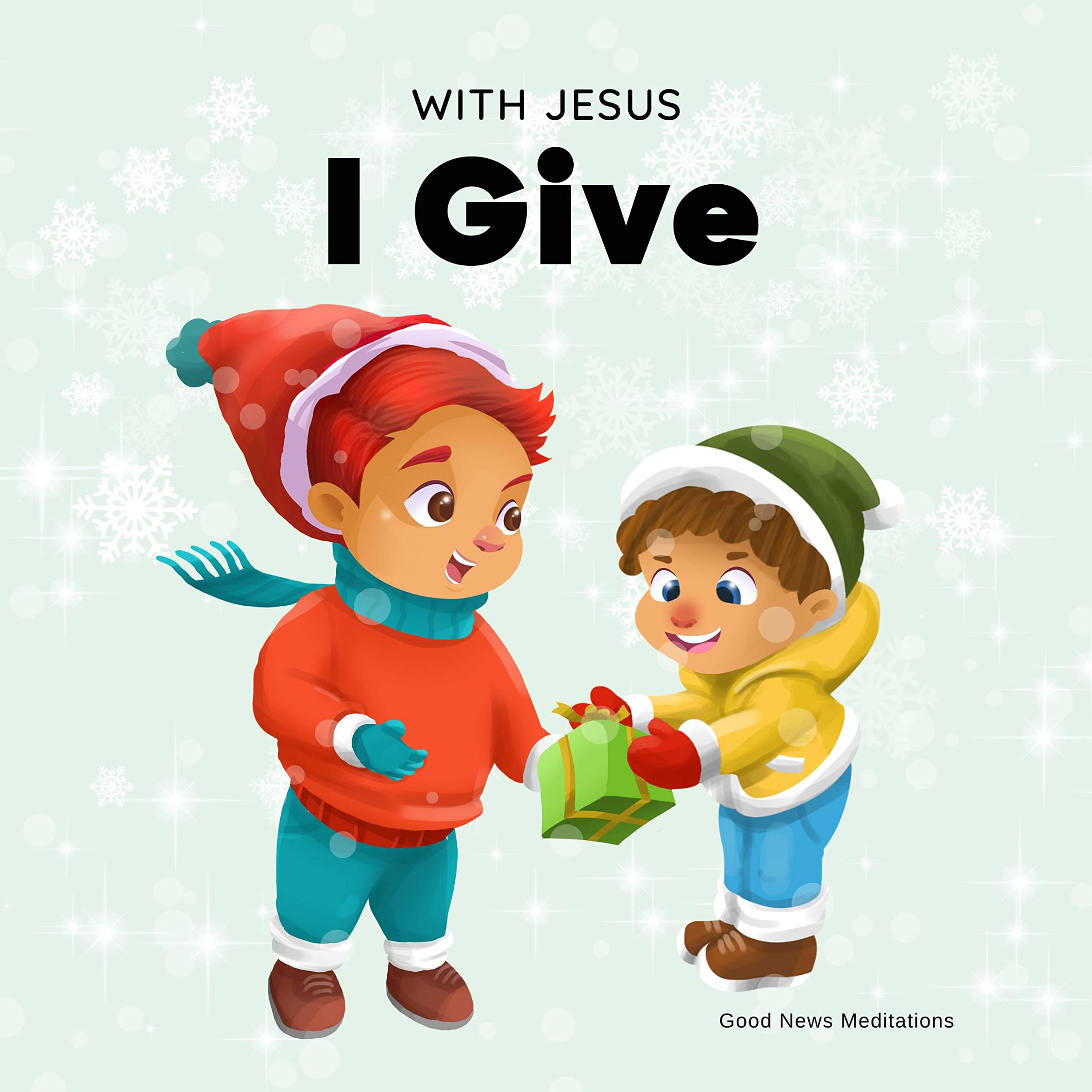 With Jesus I give: An inspiring Christian Christmas children book about the true meaning of this holiday season
