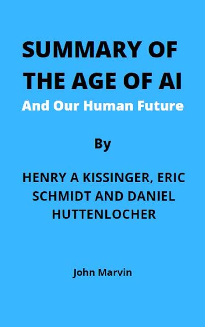 SUMMARY OF THE AGE OF AI: Our Human Future by Henry A Kissinger, Eric ...