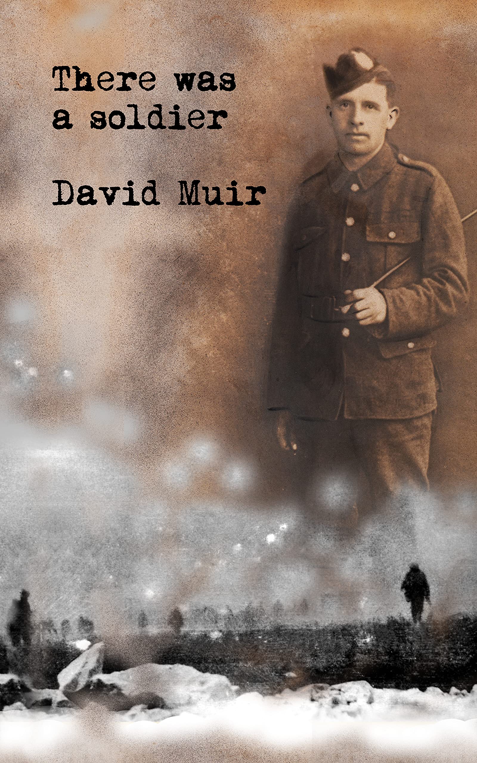 There was a soldier: Based on true events, the remarkable story of a Scottish soldier in the Great War