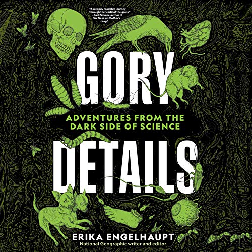 Gory Details: Adventures from the Dark Side of Science
