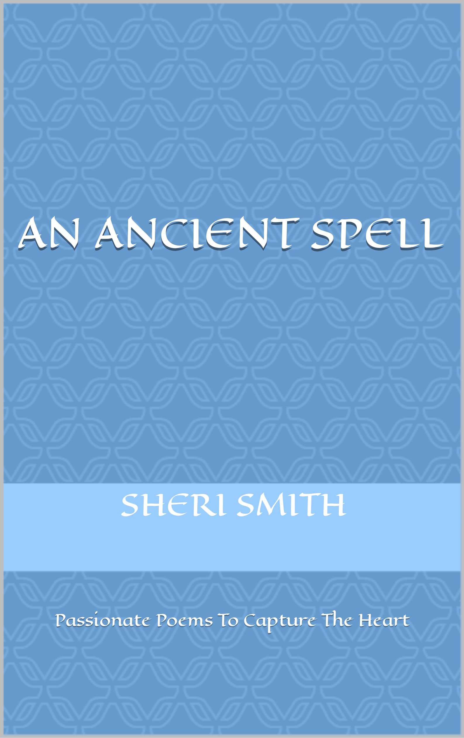 An Ancient Spell Passionate Poems To Capture The Heart by Sheri Smith Goodreads