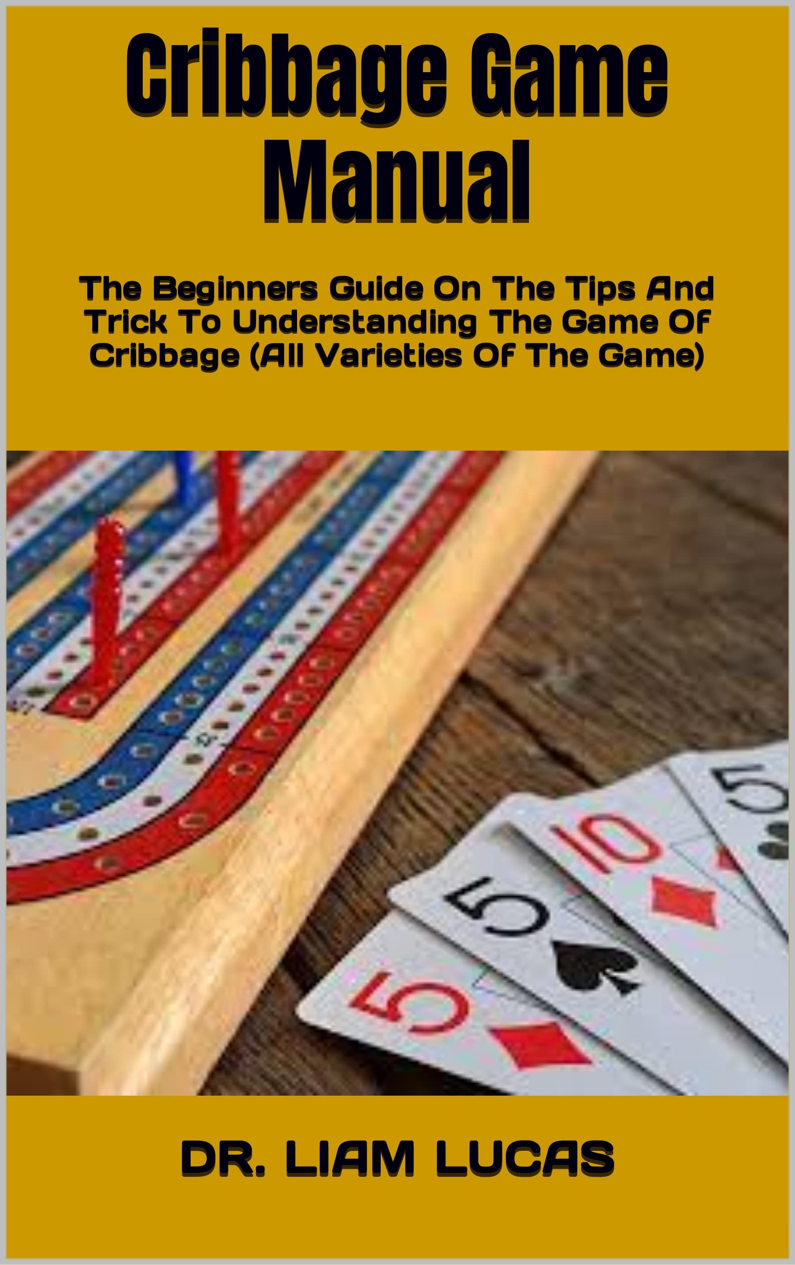 Cribbage Game Manual The Beginners Guide On The Tips And Trick To