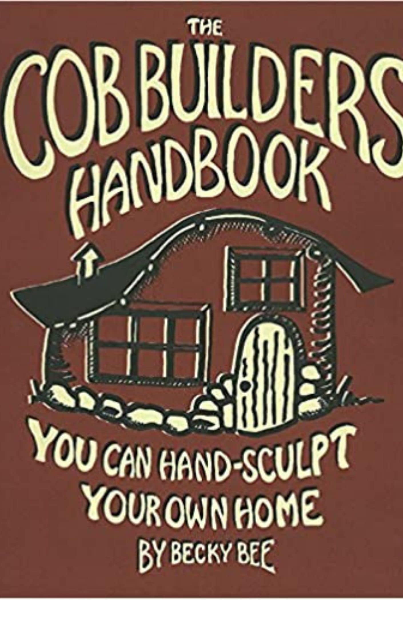 The Cob Builders Handbook You Can HandSculpt Your Own Home, 3rd