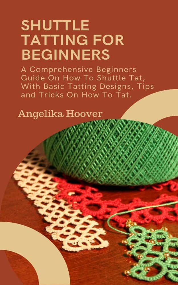 SHUTTLE TATTING FOR BEGINNERS A Comprehensive Beginners Guide on How